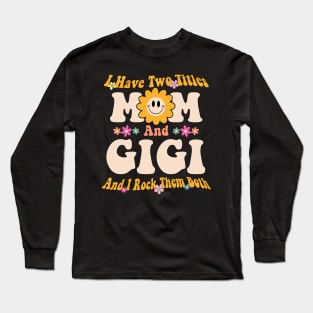 Gigi I have two titles mom and gigi Long Sleeve T-Shirt